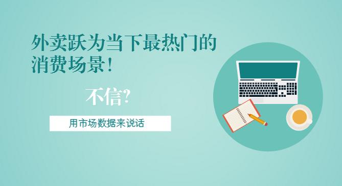 最新市場(chǎng)數(shù)據(jù)報(bào)告出爐！外賣躍為當(dāng)下最熱門的消費(fèi)場(chǎng)景！